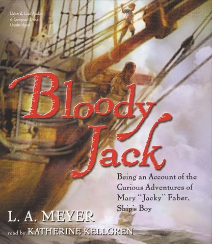 Bloody Jack: Being an Account of the Curious Adventures of Mary "Jacky" Faber, Ship's Boy (Gr. 6+) Reader: Katherine Kellgren