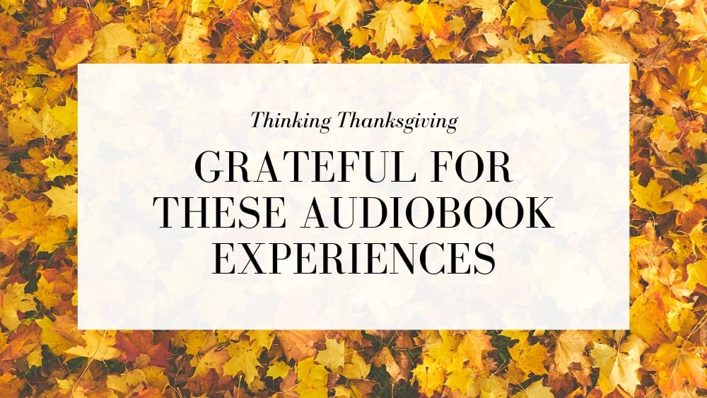 Thinking Thanksgiving: Grateful For These Audiobook Experiences