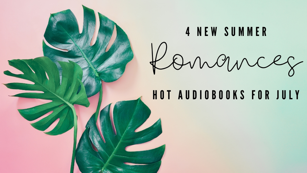 4 New Summer Romances - Hot Audiobooks for July