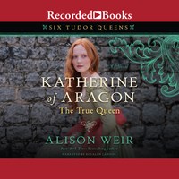 KATHERINE OF ARAGON, THE TRUE QUEEN