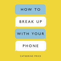 HOW TO BREAK UP WITH YOUR PHONE