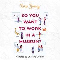 SO YOU WANT TO WORK IN A MUSEUM?