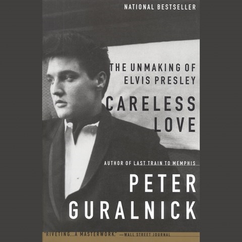 CARELESS LOVE: The Unmaking of Elvis Presley
