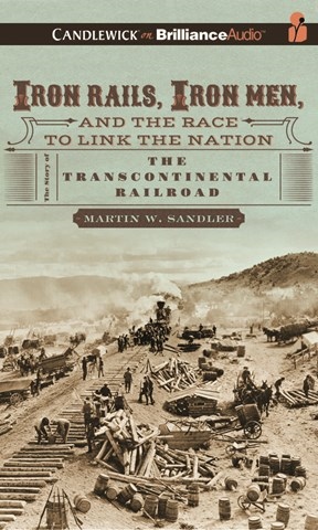IRON RAILS, IRON MEN, AND THE RACE TO LINK THE NATION