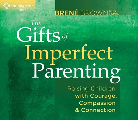 THE GIFTS OF IMPERFECT PARENTING