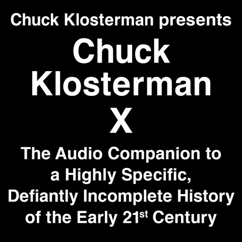 CHUCK KLOSTERMAN PRESENTS CHUCK KLOSTERMAN X