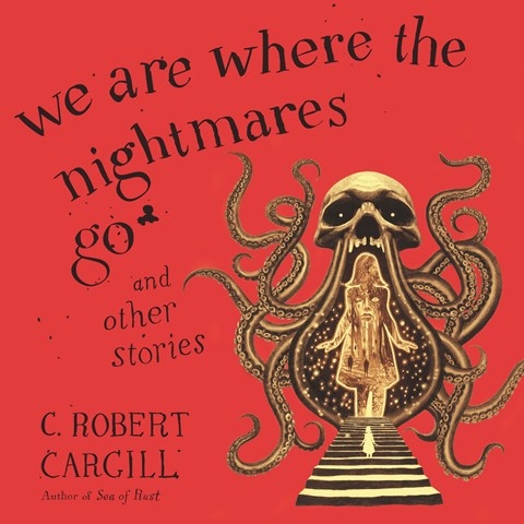 WE ARE WHERE THE NIGHTMARES GO AND OTHER STORIES