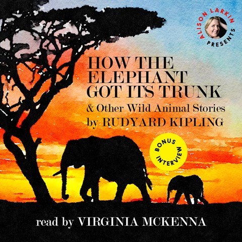 HOW THE ELEPHANT GOT ITS TRUNK & OTHER WILD ANIMAL STORIES