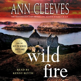 WILD FIRE by Ann Cleeves, read by Kenny Blyth