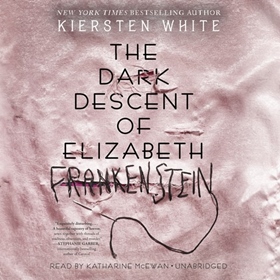 THE DARK DESCENT OF ELIZABETH FRANKENSTEIN by Kiersten White, read by Katharine McEwan
