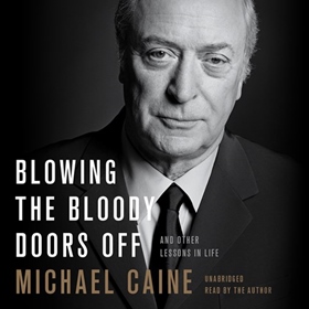 BLOWING THE BLOODY DOORS OFF by Michael Caine, read by Michael Caine