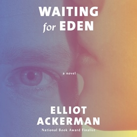 WAITING FOR EDEN by Elliot Ackerman, read by MacLeod Andrews