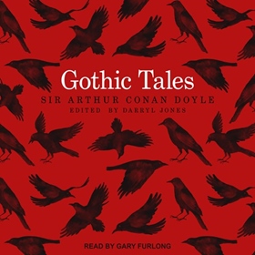 GOTHIC TALES by Arthur Conan Doyle, Darryl Jones [Ed.], read by Gary Furlong