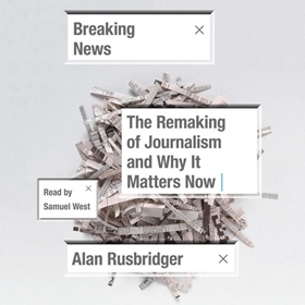 BREAKING NEWS by Alan Rusbridger, read by Samuel West