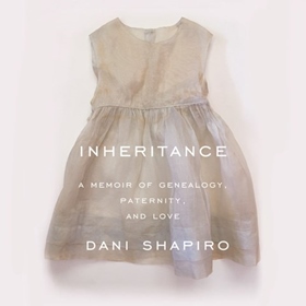 INHERITANCE by Dani Shapiro, read by Dani Shapiro