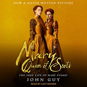 MARY QUEEN OF SCOTS by John Guy, read by Lucy Rayner