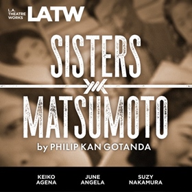 SISTERS MATSUMOTO by Philip Kan Gotanda, read by Keiko Agena, June Angela, Ron Bottitta, Kurt Kanazawa, Suzy Nakamura, Greg Watanabe, Ryun Yu