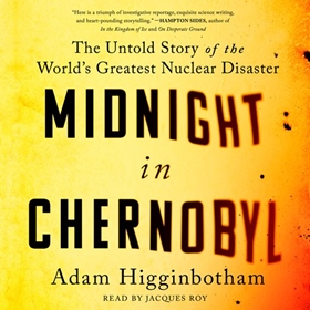 MIDNIGHT IN CHERNOBYL by Adam Higginbotham, read by Jacques Roy