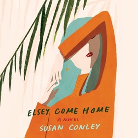 ELSEY COME HOME by Susan Conley, read by Cassandra Campbell