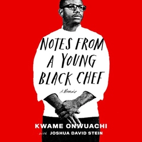 NOTES FROM A YOUNG BLACK CHEF by Kwame Onwuachi, Joshua David Stein, read by Kwame Onwauchi