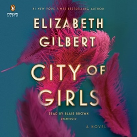CITY OF GIRLS by Elizabeth Gilbert, read by Blair Brown