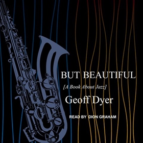 BUT BEAUTIFUL by Geoff Dyer, read by Dion Graham