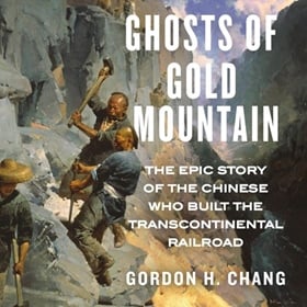 GHOSTS OF GOLD MOUNTAIN by Gordon H. Chang, read by David Shih