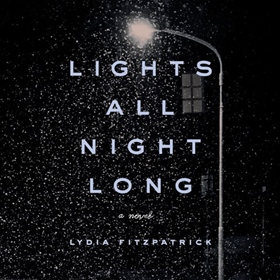 LIGHTS ALL NIGHT LONG by Lydia Fitzpatrick, read by Michael Crouch