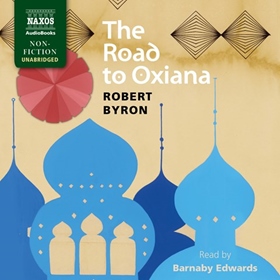 THE ROAD TO OXIANA by Robert Byron, read by Barnaby Edwards
