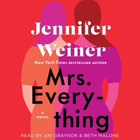 MRS. EVERYTHING by Jennifer Weiner, read by Ari Graynor, Beth Malone
