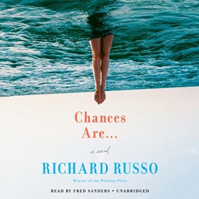 CHANCES ARE... by Richard Russo, read by Fred Sanders