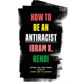 HOW TO BE AN ANTIRACIST by Ibram X. Kendi, read by Ibram X. Kendi