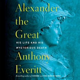 ALEXANDER THE GREAT by Anthony Everitt, read by John Lee
