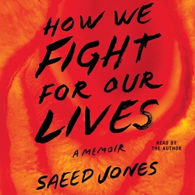 HOW WE FIGHT FOR OUR LIVES by Saeed Jones, read by Saeed Jones