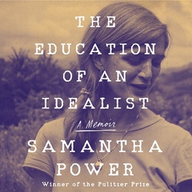 THE EDUCATION OF AN IDEALIST by Samantha Power, read by Samantha Power
