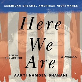 HERE WE ARE by Aarti Namdev Shahani, read by Aarti Namdev Shahani