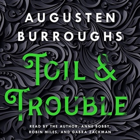 TOIL & TROUBLE by Augusten Burroughs, read by Augusten Burroughs, Gabra Zackman, Robin Miles, Anne Bobby