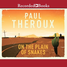 ON THE PLAIN OF SNAKES by Paul Theroux, read by Joseph Balderrama