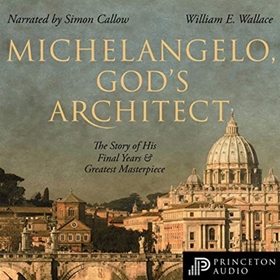 MICHELANGELO, GOD'S ARCHITECT by William E. Wallace, read by Simon Callow