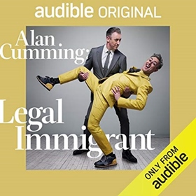 ALAN CUMMING: LEGAL IMMIGRANT by Alan Cumming, read by Alan Cumming