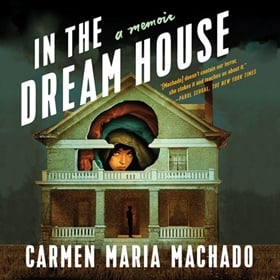 IN THE DREAM HOUSE by Carmen Maria Machado, read by Carmen Maria Machado