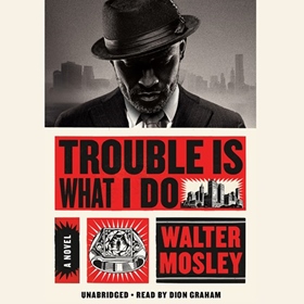 TROUBLE IS WHAT I DO by Walter Mosley, read by Dion Graham