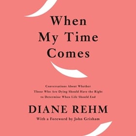 WHEN MY TIME COMES by Diane Rehm, read by Diane Rehm and an ensemble cast