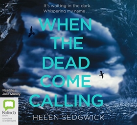WHEN THE DEAD COME CALLING by Helen Sedgwick, read by Julie Maisey