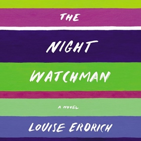 THE NIGHT WATCHMAN by Louise Erdrich, read by Louise Erdrich