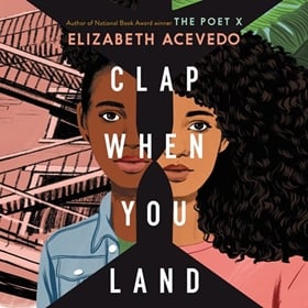 CLAP WHEN YOU LAND by Elizabeth Acevedo, read by Elizabeth Acevedo, Melania-Luisa Marte