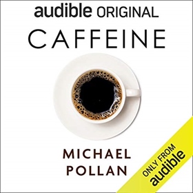 CAFFEINE written and read by Michael Pollan