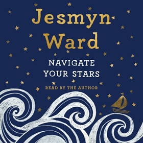NAVIGATE YOUR STARS by Jesmyn Ward, read by Jesmyn Ward
