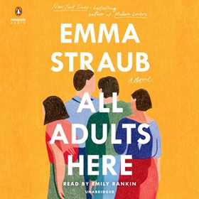ALL ADULTS HERE by Emma Straub, read by Emily Rankin