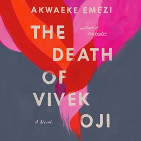 THE DEATH OF VIVEK OJI by Akwaeke Emezi, read by Yetide Badaki, Chukwudi Iwuji